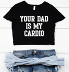 Your Dad Is My Cardio Cropped tee-Graphic Tee- Simply Simpson's Boutique is a Women's Online Fashion Boutique Located in Jupiter, Florida